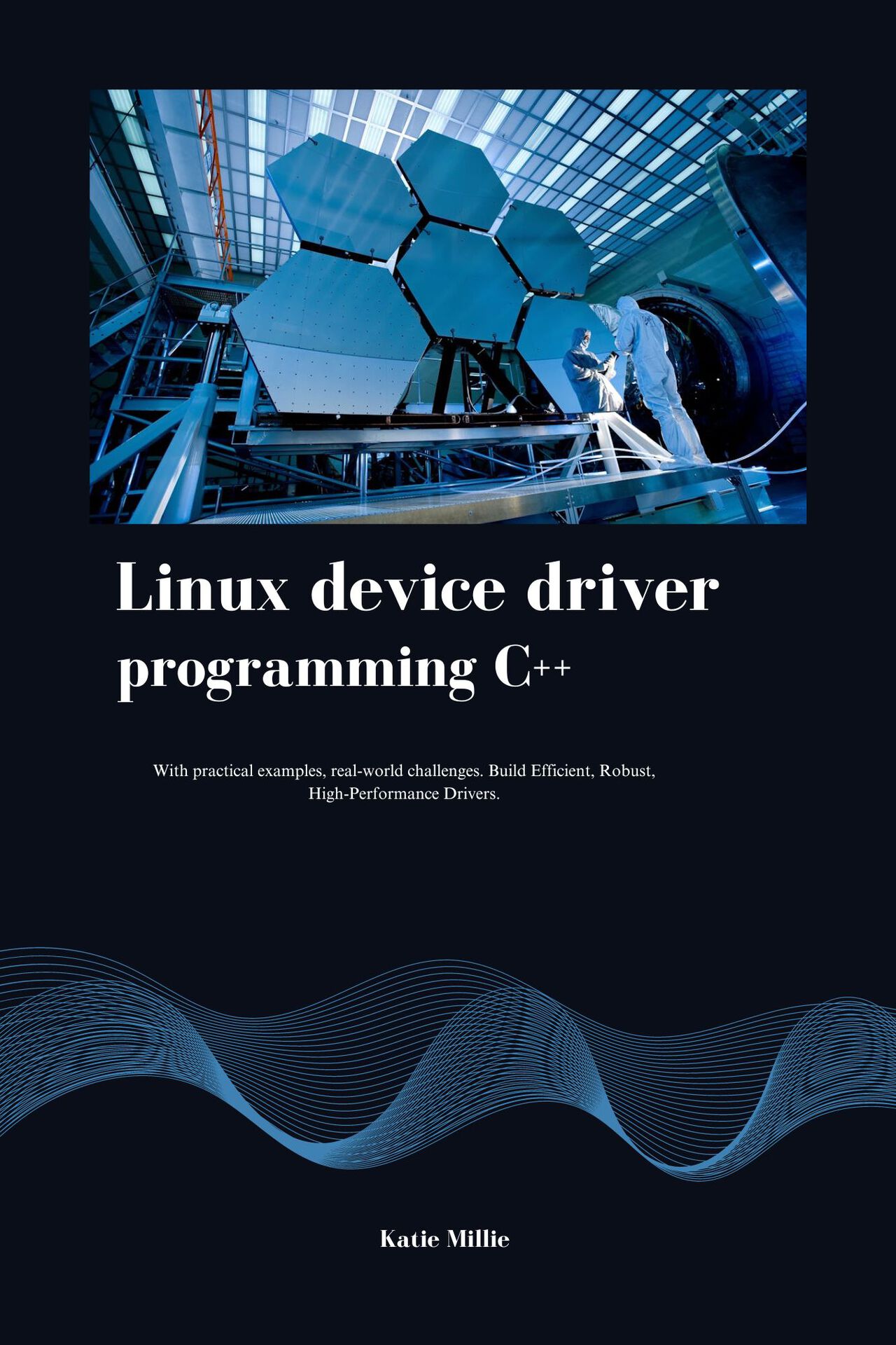 Linux device driver programming C++: With practical examples, real-world challenges. Build Efficient, Robust, High-Performance Drivers.